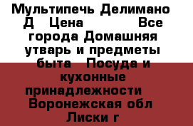 Мультипечь Делимано 3Д › Цена ­ 3 000 - Все города Домашняя утварь и предметы быта » Посуда и кухонные принадлежности   . Воронежская обл.,Лиски г.
